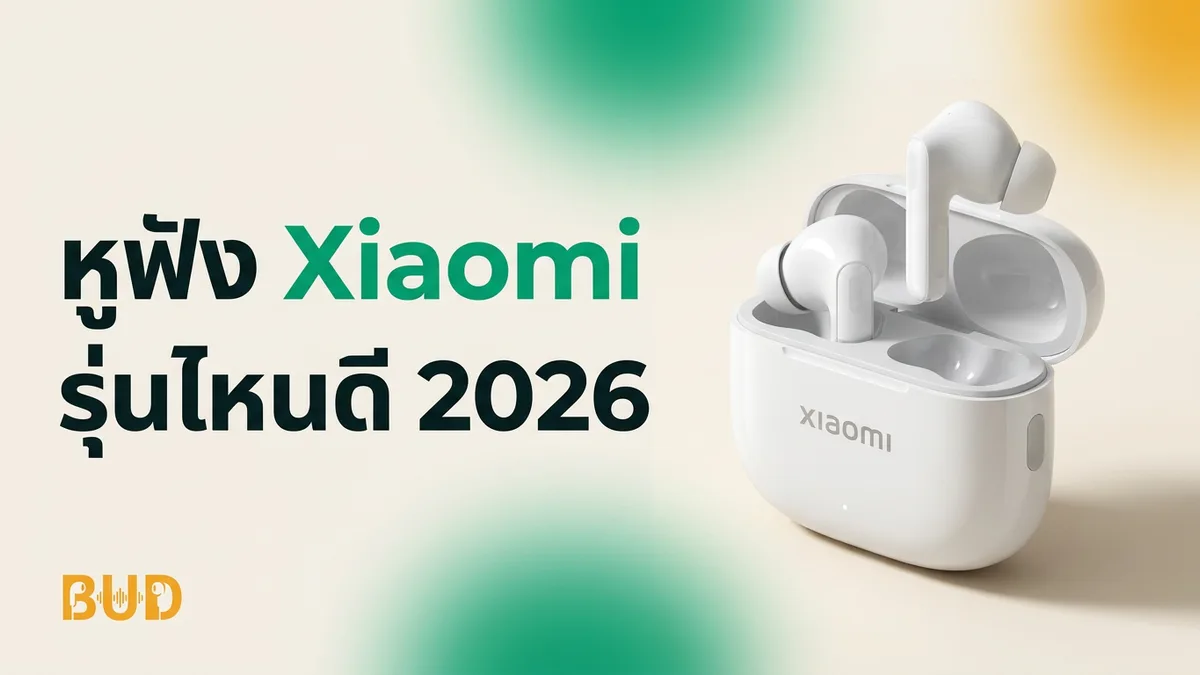 หูฟัง Xiaomi / Redmi รุ่นไหนดี 2026 — เทียบ 7 รุ่นเด่น คุ้มสุดในงบ